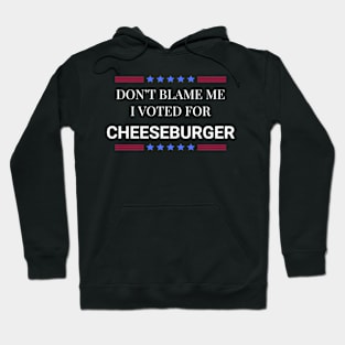 Don't Blame Me I Voted For Cheeseburger Hoodie